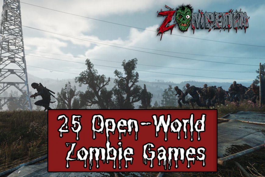 Best 25 OpenWorld Zombie Games Zompedia