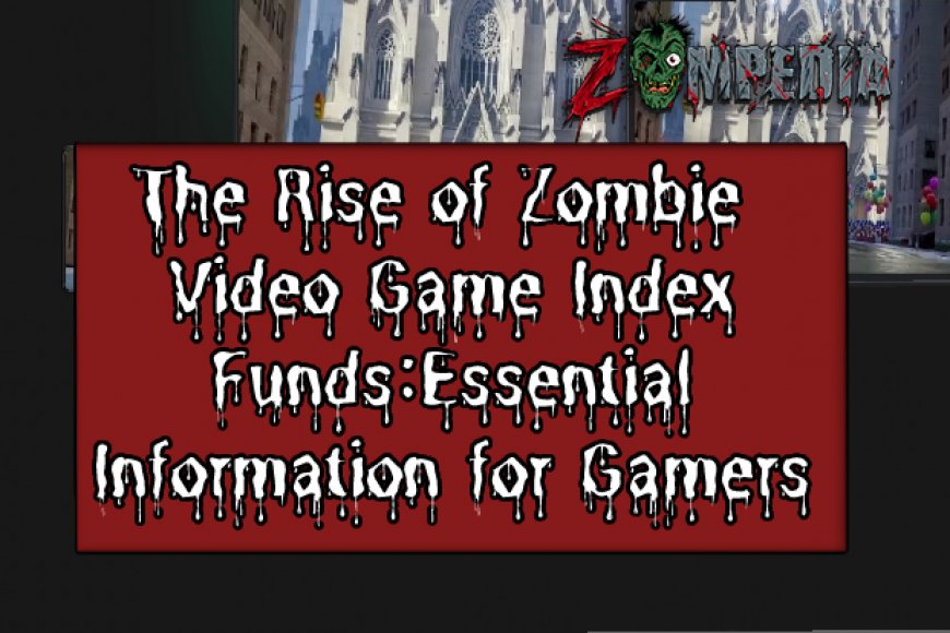 the-rise-of-zombie-video-game-index-funds-essential-information-for-gamers