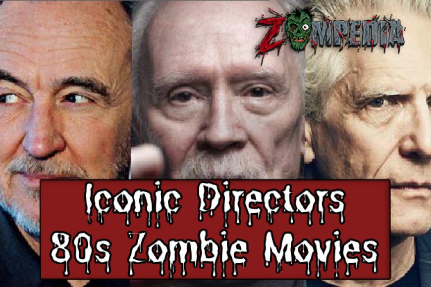 Iconic Directors of 80s Zombie Movies: Behind the Classics