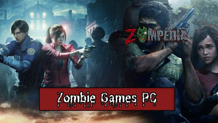 Top 10 Zombie Games for PC You Can't Miss