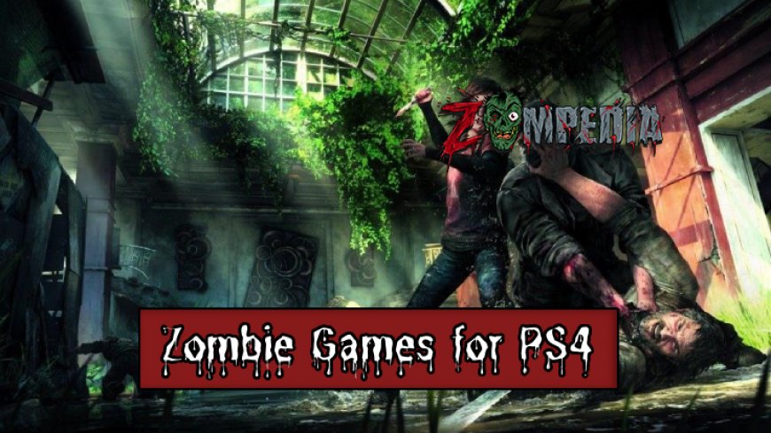 Top 10 Zombie Games for PS4 You Must Play