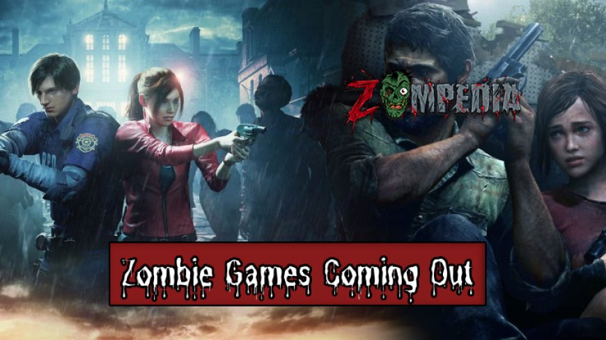 Top 10 Zombie Games Launching Soon