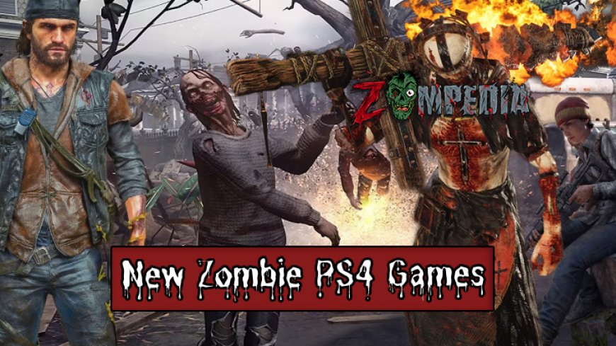 Top 10 New Zombie PS4 Games to Play Now